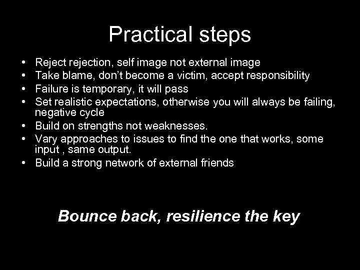 Practical steps • • Reject rejection, self image not external image Take blame, don’t