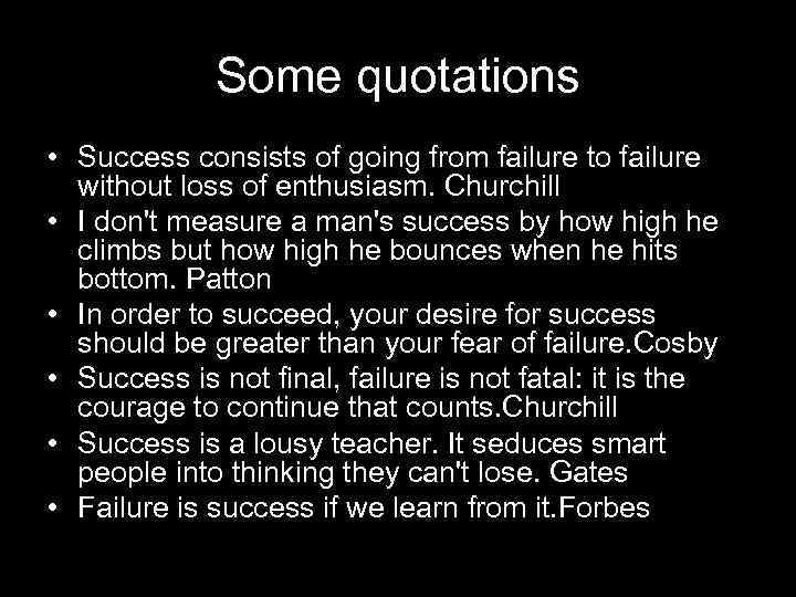 Some quotations • Success consists of going from failure to failure without loss of