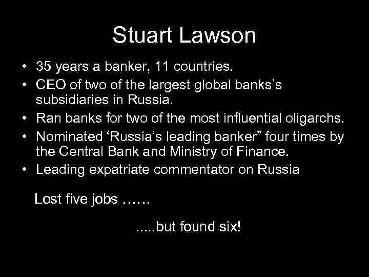 Stuart Lawson • 35 years a banker, 11 countries. • CEO of two of