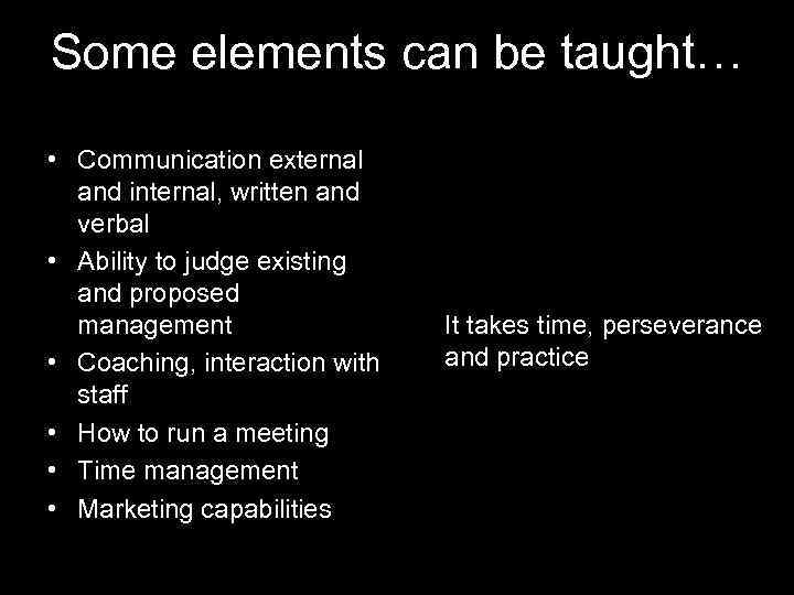 Some elements can be taught… • Communication external and internal, written and verbal •