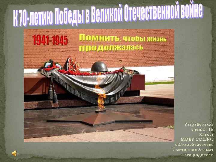  Разработали: ученик 1 Б класса МОБУ СОШ№ 2 с. Старобалтачево Тазетдинов Азамат и