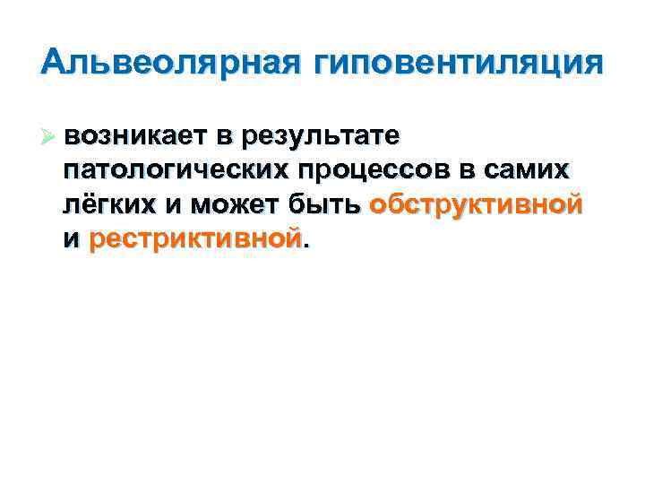 Альвеолярная гиповентиляция Ø возникает в результате патологических процессов в самих лёгких и может быть