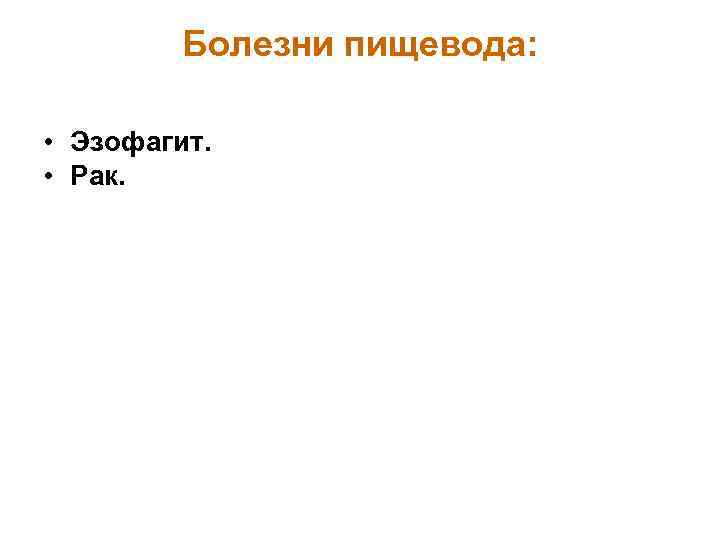 Болезни пищевода: • Эзофагит. • Рак. 