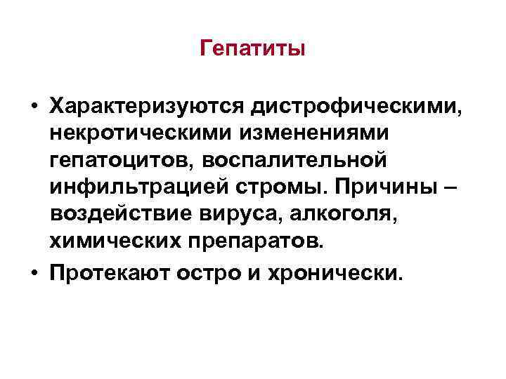 Гепатиты • Характеризуются дистрофическими, некротическими изменениями гепатоцитов, воспалительной инфильтрацией стромы. Причины – воздействие вируса,
