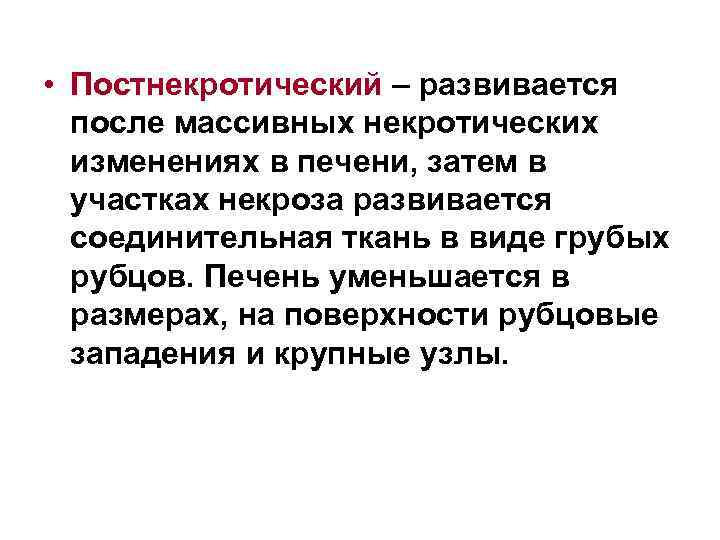  • Постнекротический – развивается после массивных некротических изменениях в печени, затем в участках