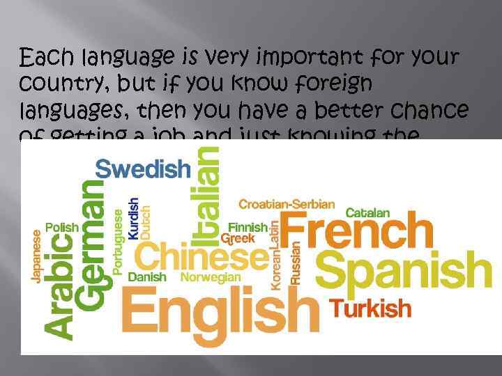 Each language is very important for your country, but if you know foreign languages,