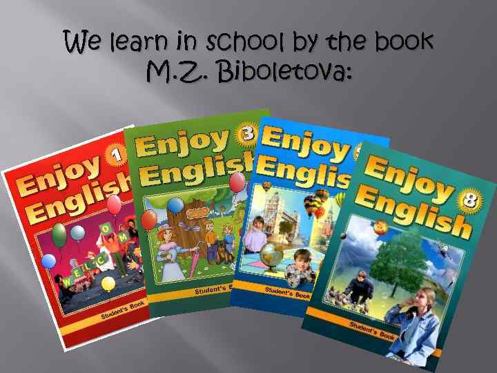 We learn in school by the book M. Z. Biboletova: 