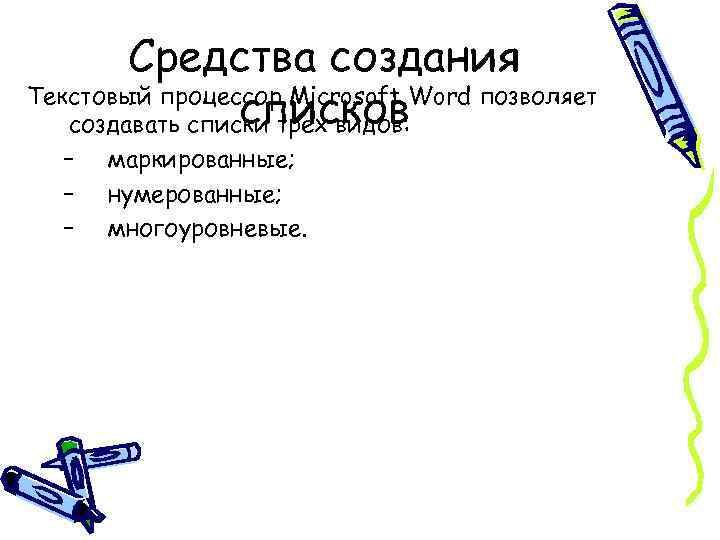 Средства создания Текстовый процессор Microsoft Word позволяет списков создавать списки трех видов: – –