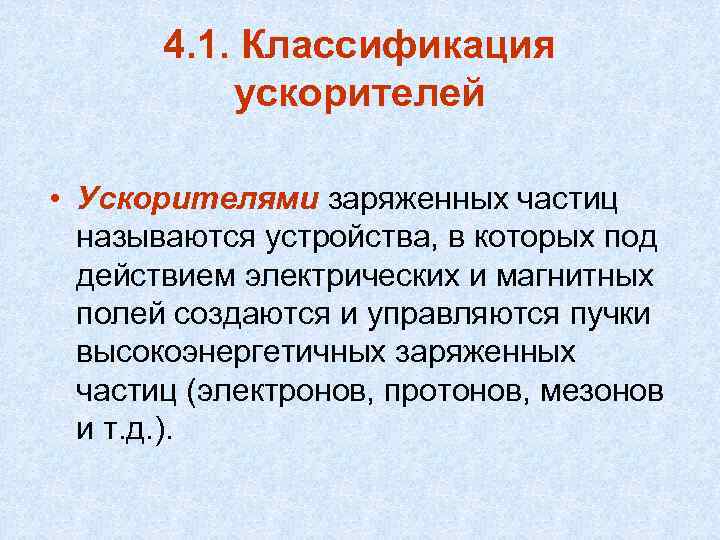 4. 1. Классификация ускорителей • Ускорителями заряженных частиц называются устройства, в которых под действием