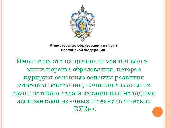 Именно на это направлены усилия всего министерства образования, которое курирует основные аспекты развития молодого
