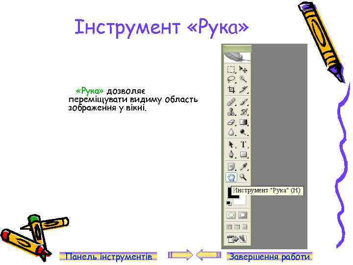 Інструмент «Рука» дозволяє переміщувати видиму область зображення у вікні. Панель інструментів Завершення работи 