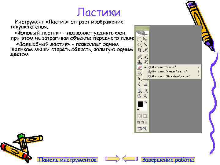 Ластики Инструмент «Ластик» стирает изображение текущего слоя. «Фоновый ластик» - позволяет удалять фон, при