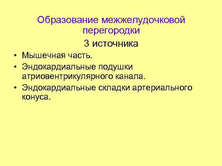 Образование межжелудочковой перегородки 3 источника • Мышечная часть. • Эндокардиальные подушки атриовентрикулярного канала. •