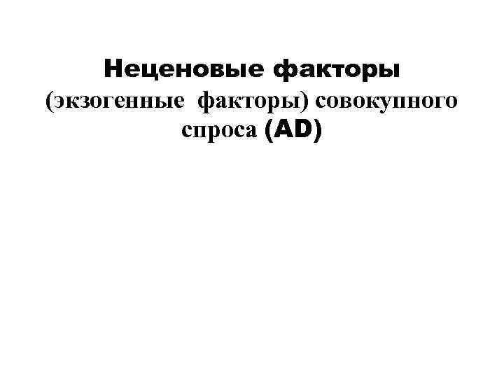 Неценовые факторы (экзогенные факторы) совокупного спроса (AD) 