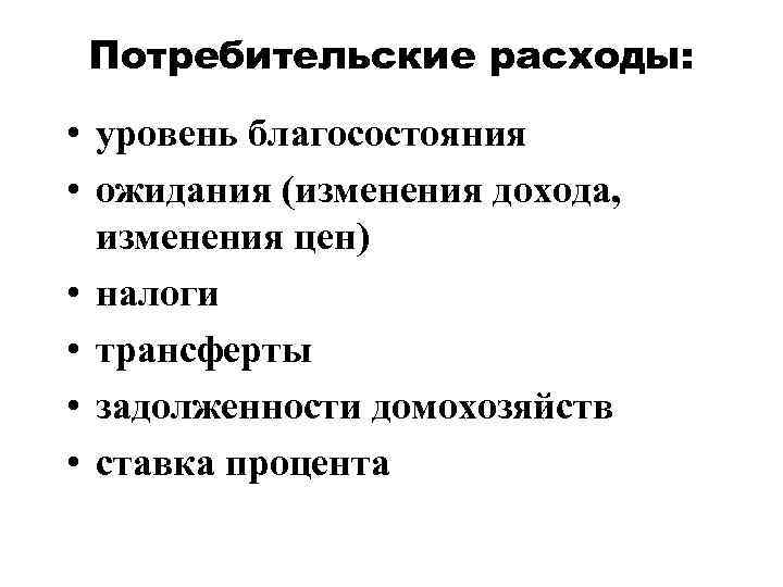 Потребительские расходы: • уровень благосостояния • ожидания (изменения дохода, изменения цен) • налоги •