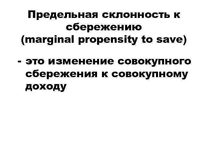 Предельная склонность к сбережению (marginal propensity to save) - это изменение совокупного сбережения к