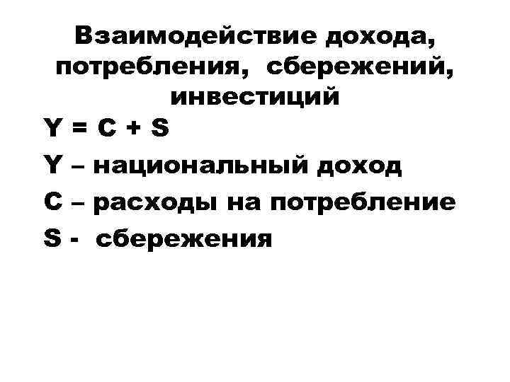 Взаимодействие дохода, потребления, сбережений, инвестиций Y=C+S Y – национальный доход C – расходы на