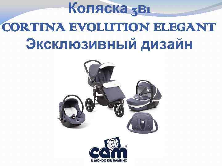 Коляска 3 в 1 CORTINA EVOLUTION ELEGANT Эксклюзивный дизайн 