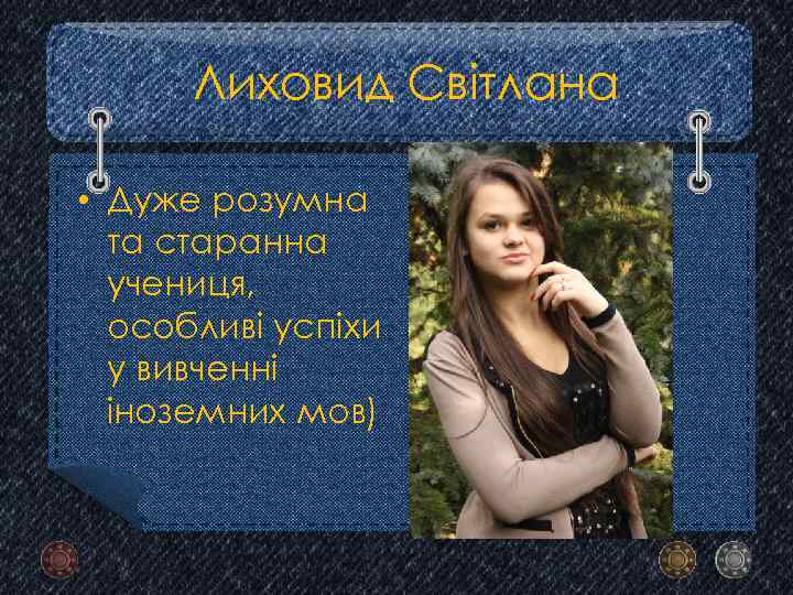 Лиховид Світлана • Дуже розумна та старанна учениця, особливі успіхи у вивченні іноземних мов)