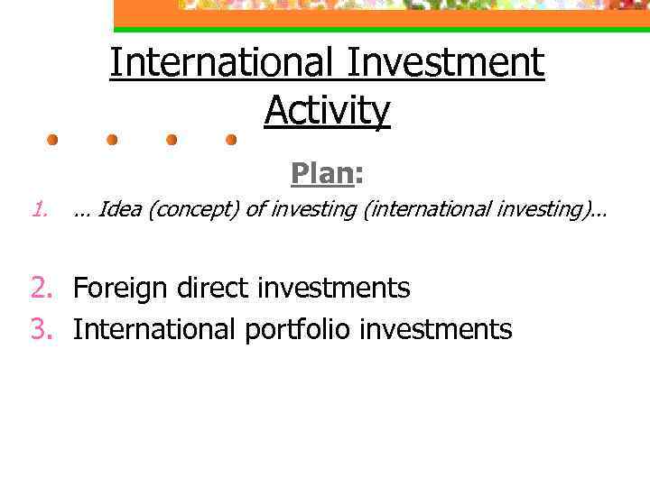 International Investment Activity Plan: 1. … Idea (concept) of investing (international investing)… 2. Foreign