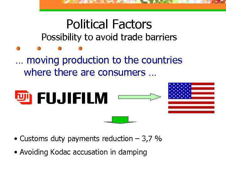 Political Factors Possibility to avoid trade barriers … moving production to the countries where