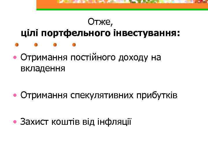 Отже, цілі портфельного інвестування: • Отримання постійного доходу на вкладення • Отримання спекулятивних прибутків