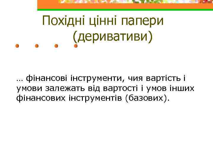 Похідні цінні папери (деривативи) … фінансові інструменти, чия вартість і умови залежать від вартості