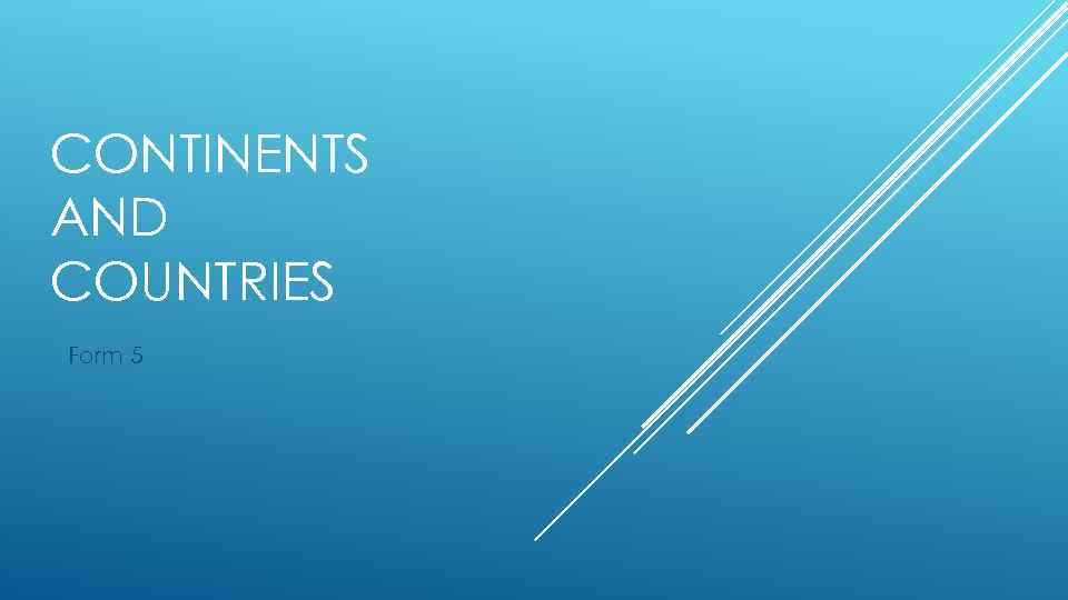 CONTINENTS AND COUNTRIES Form 5 