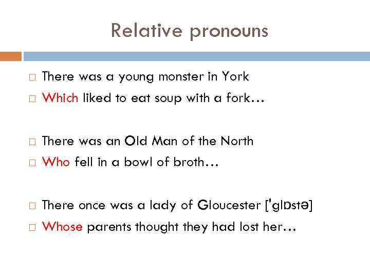 Relative pronouns There was a young monster in York Which liked to eat soup