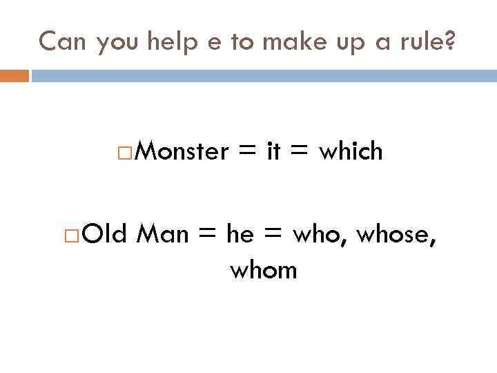 Can you help e to make up a rule? Monster = it = which