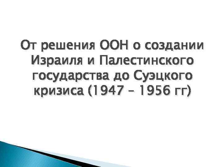 От решения ООН о создании Израиля и Палестинского государства до Суэцкого кризиса (1947 –