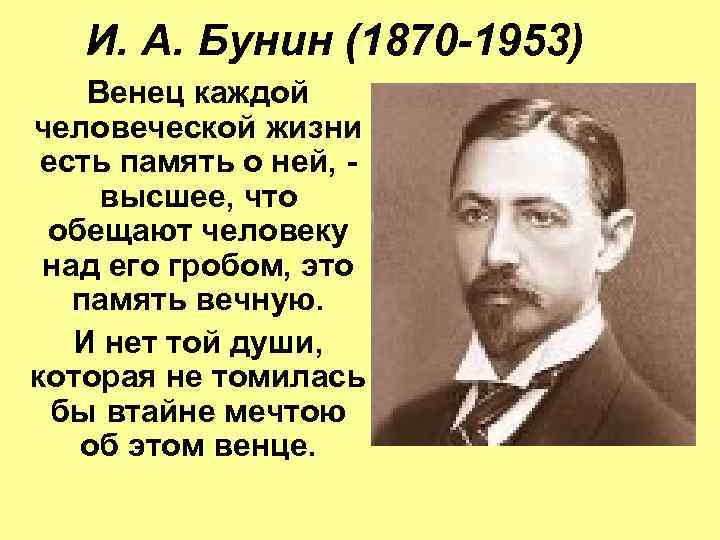 И. А. Бунин (1870 -1953) Венец каждой человеческой жизни есть память о ней, высшее,