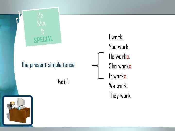 He, She, It SPECIAL The present simple tense But. . ! I work. You