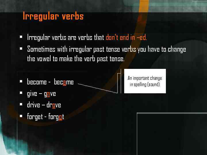 Irregular verbs • Irregular verbs are verbs that don’t end in –ed. • Sometimes