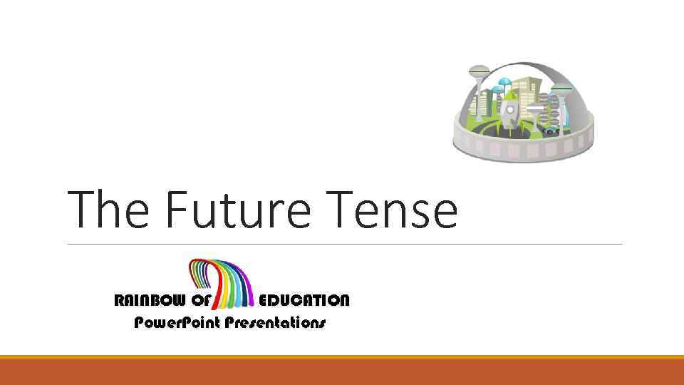 The Future Tense RAINBOW OF EDUCATION Power. Point Presentations 