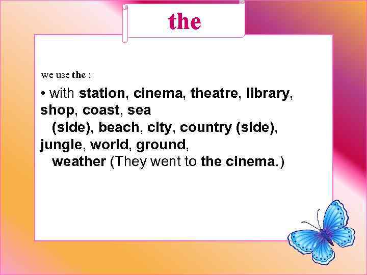 the we use the : • with station, cinema, theatre, library, shop, coast, sea