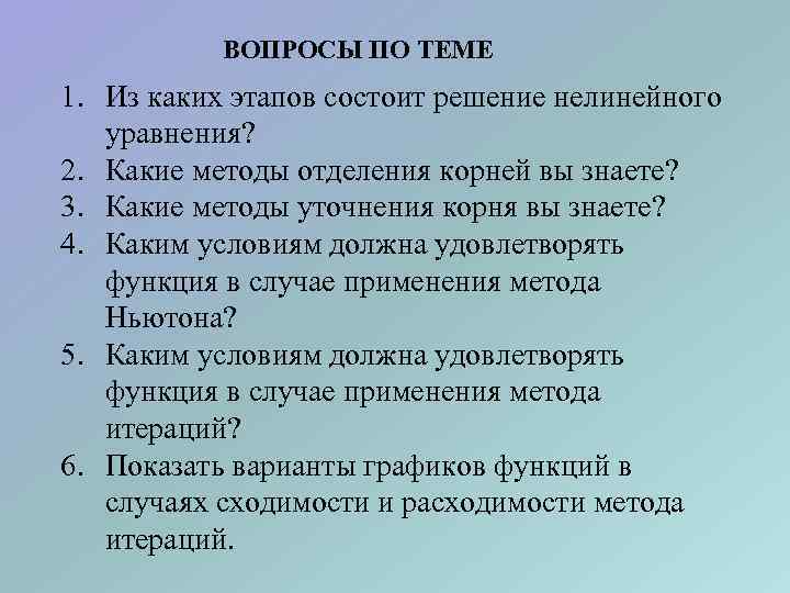 ВОПРОСЫ ПО ТЕМЕ 1. Из каких этапов состоит решение нелинейного уравнения? 2. Какие методы