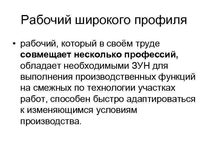 Рабочий широкого профиля • рабочий, который в своём труде совмещает несколько профессий, обладает необходимыми