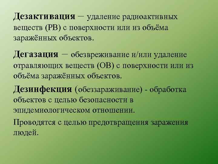 Дезактивация – удаление радиоактивных веществ (РВ) с поверхности или из объёма заражённых объектов. Дегазация