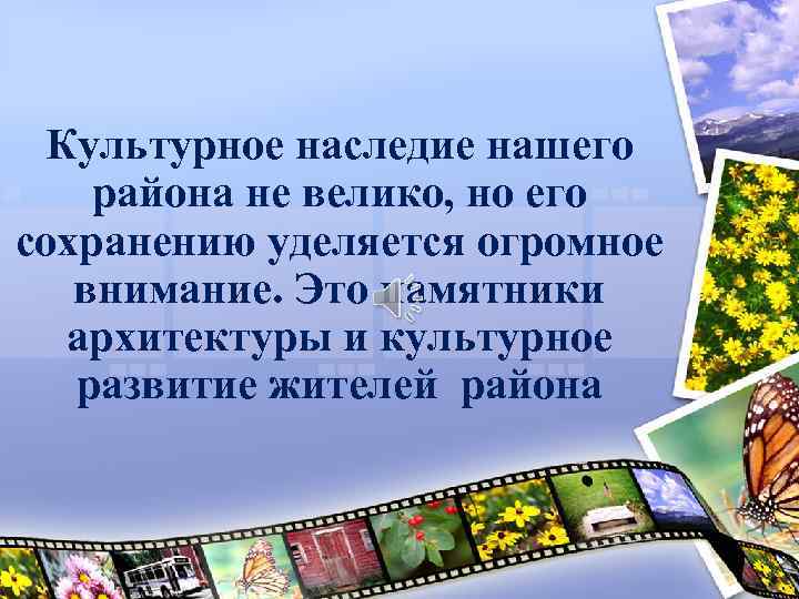 Культурное наследие нашего района не велико, но его сохранению уделяется огромное внимание. Это памятники