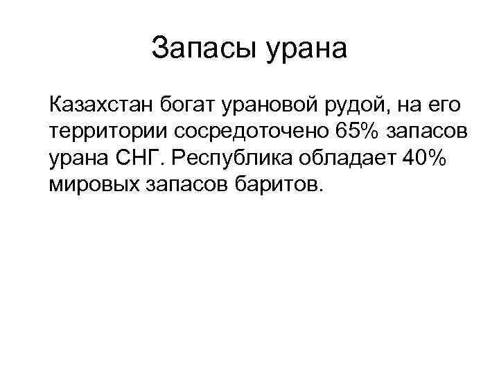 Запасы урана Казахстан богат урановой рудой, на его территории сосредоточено 65% запасов урана СНГ.