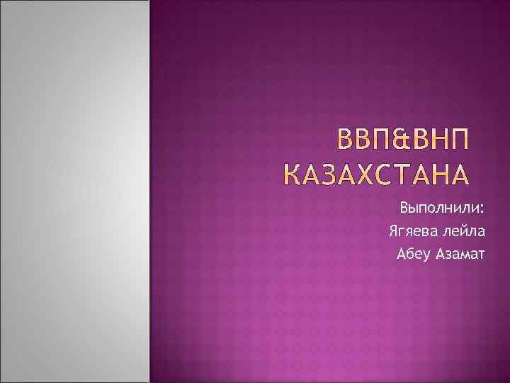 Выполнили: Ягяева лейла Абеу Азамат 