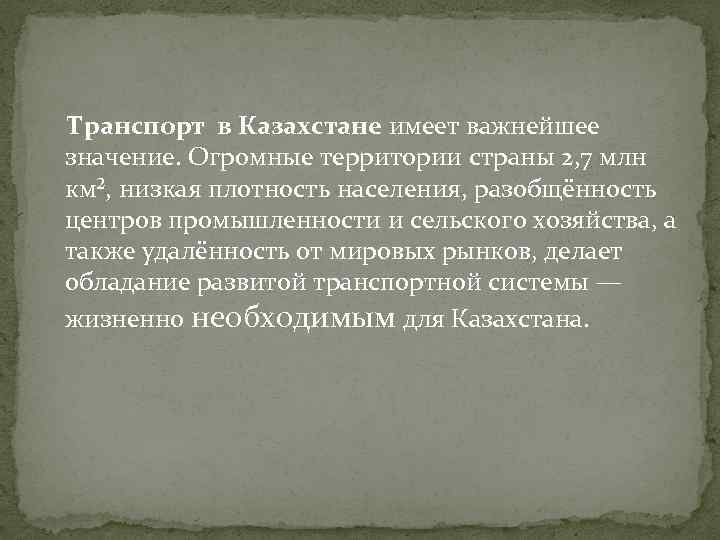  Транспорт в Казахстане имеет важнейшее значение. Огромные территории страны 2, 7 млн км²,