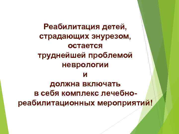 Реабилитация детей, страдающих энурезом, остается труднейшей проблемой неврологии и должна включать в себя комплекс