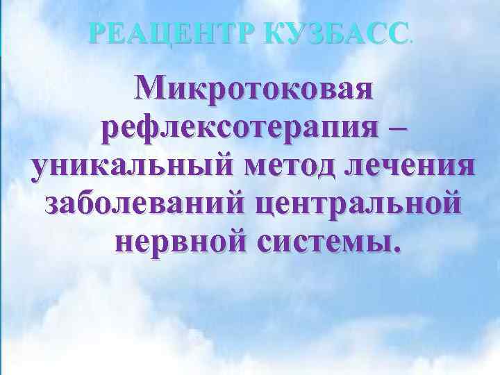 РЕАЦЕНТР КУЗБАСС . Микротоковая рефлексотерапия – уникальный метод лечения заболеваний центральной нервной системы. 