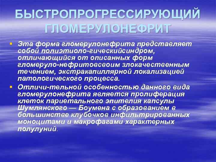 БЫСТРОПРОГРЕССИРУЮЩИЙ ГЛОМЕРУЛОНЕФРИТ § Эта форма гломерулонефрита представляет собой полиэтиоло гическийсиндром, отличающийся от описанных форм