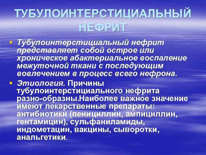 ТУБУЛОИНТЕРСТИЦИАЛЬНЫЙ НЕФРИТ § Тубулоинтерстициальный нефрит представляет собой острое или хроническое абактериальное воспаление межуточной ткани