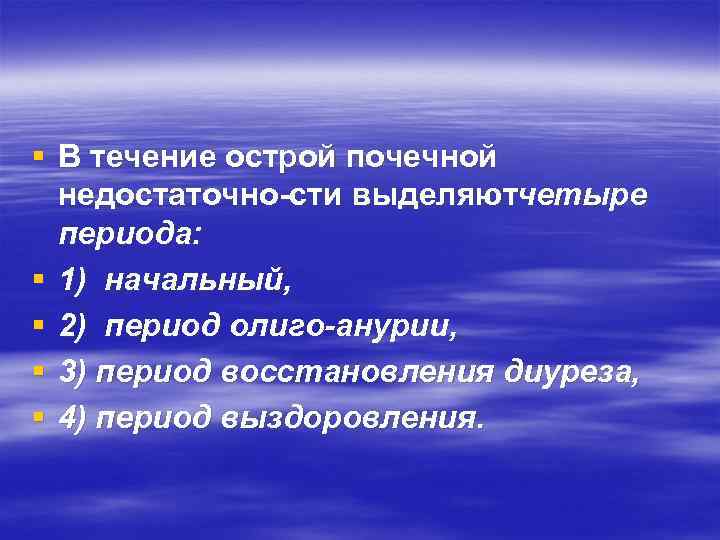 § В течение острой почечной недостаточно сти выделяютчетыре периода: § 1) начальный, § 2)