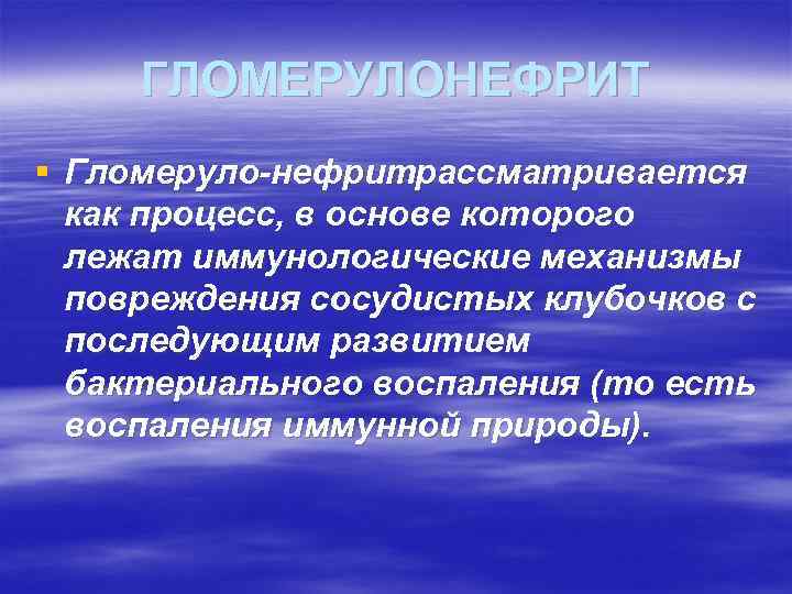 ГЛОМЕРУЛОНЕФРИТ § Гломеруло нефритрассматривается как процесс, в основе которого лежат иммунологические механизмы повреждения сосудистых