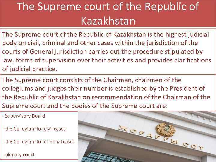 The Supreme court of the Republic of Kazakhstan is the highest judicial body on